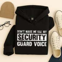 Don't Make Me Use My Security Guard Voice Security Guard Hoodie