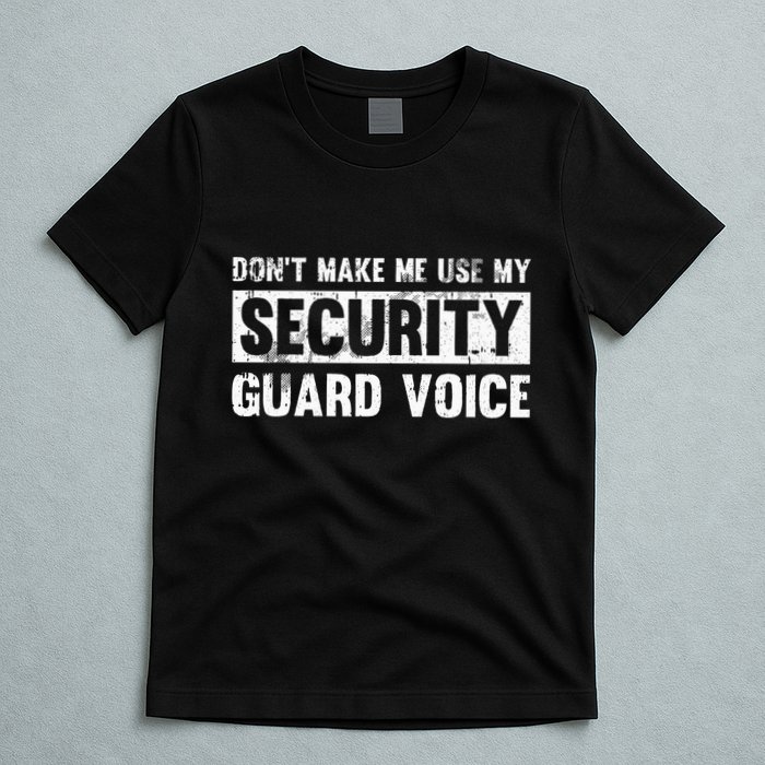 Don't Make Me Use My Security Guard Voice Security Guard T-Shirt