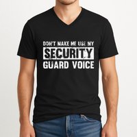 Don't Make Me Use My Security Guard Voice Security Guard V-Neck T-Shirt