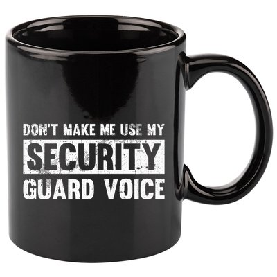 Don't Make Me Use My Security Guard Voice Security Guard 11oz C Handle Ceramic Mug