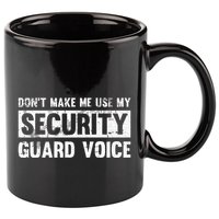 Don't Make Me Use My Security Guard Voice Security Guard 11oz C Handle Ceramic Mug