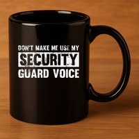 Don't Make Me Use My Security Guard Voice Security Guard 11oz C Handle Ceramic Mug