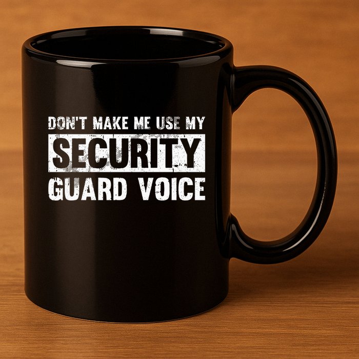 Don't Make Me Use My Security Guard Voice Security Guard 11oz C Handle Ceramic Mug