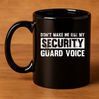 Don't Make Me Use My Security Guard Voice Security Guard 11oz C Handle Ceramic Mug