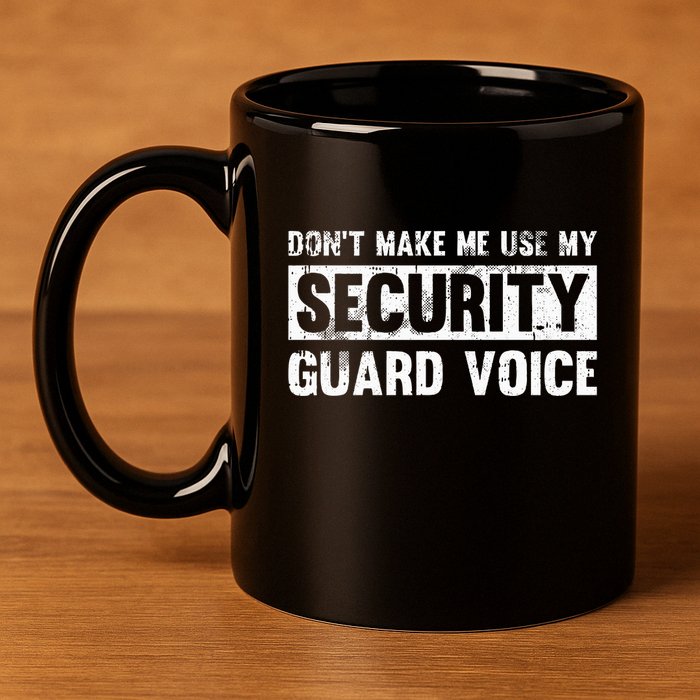 Don't Make Me Use My Security Guard Voice Security Guard 11oz C Handle Ceramic Mug