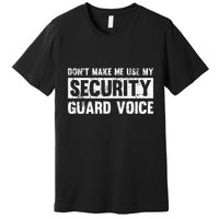 Don't Make Me Use My Security Guard Voice Security Guard Premium T-Shirt