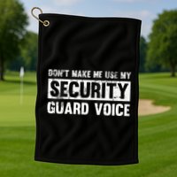 Don't Make Me Use My Security Guard Voice Security Guard Golf Towel