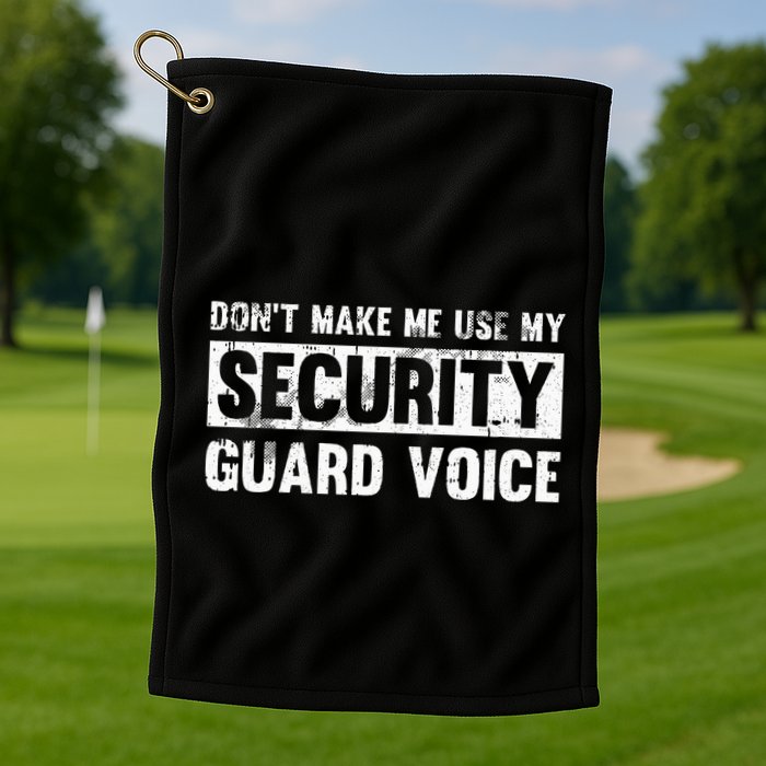 Don't Make Me Use My Security Guard Voice Security Guard Golf Towel