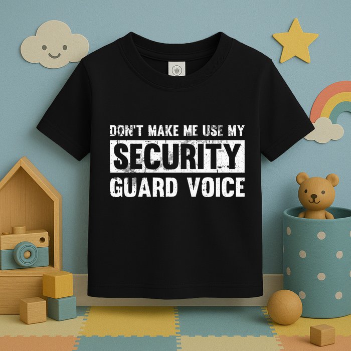 Don't Make Me Use My Security Guard Voice Security Guard Toddler T-Shirt