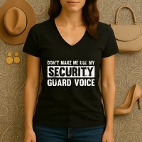 Don't Make Me Use My Security Guard Voice Security Guard Women's V-Neck T-Shirt