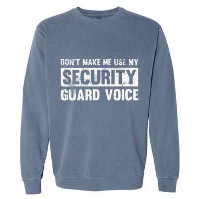 Don't Make Me Use My Security Guard Voice Security Guard Garment-Dyed Sweatshirt