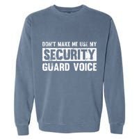 Don't Make Me Use My Security Guard Voice Security Guard Garment-Dyed Sweatshirt