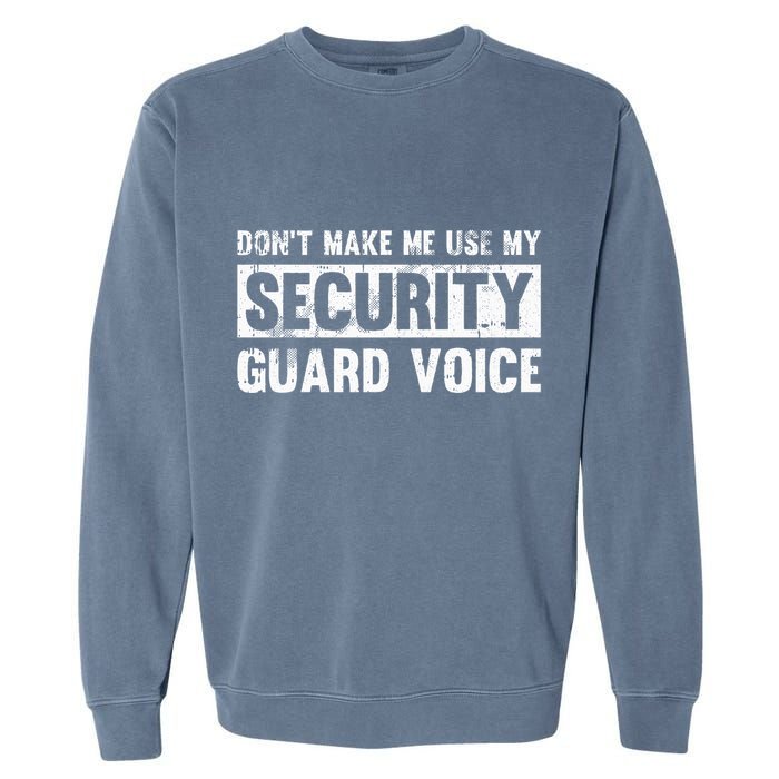 Don't Make Me Use My Security Guard Voice Security Guard Garment-Dyed Sweatshirt
