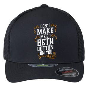 Dont Make Me Go Beth D.U.T.T..O.N On You Flexfit Unipanel Trucker Cap