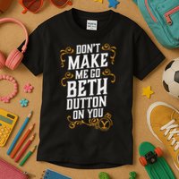 Dont Make Me Go Beth D.U.T.T..O.N On You Kids T-Shirt