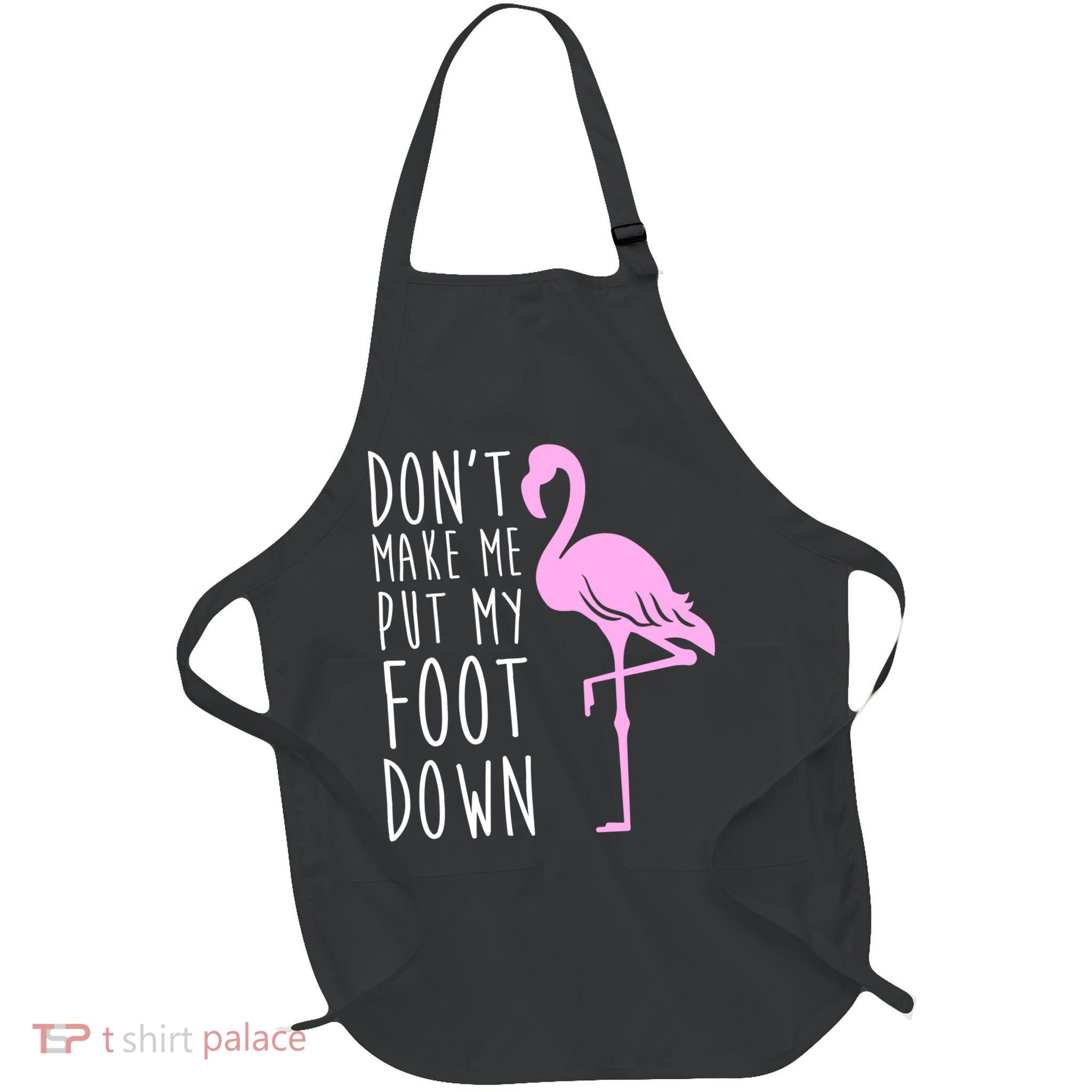 Don't Make Me Put My Foot Down Flamingo Apron