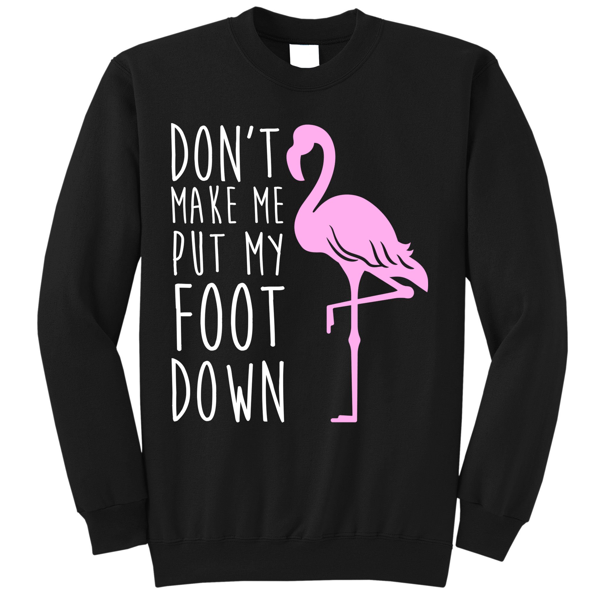 Don't Make Me Put My Foot Down Flamingo Sweatshirt