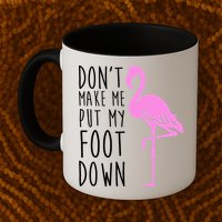 Don't Make Me Put My Foot Down Flamingo Mug