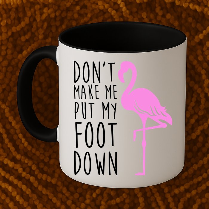 Don't Make Me Put My Foot Down Flamingo Mug