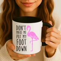 Don't Make Me Put My Foot Down Flamingo Mug