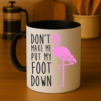 Don't Make Me Put My Foot Down Flamingo Mug