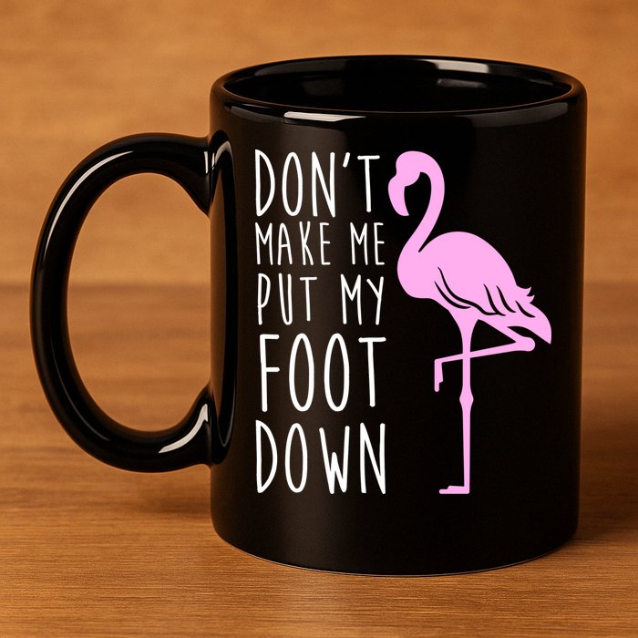 Don't Make Me Put My Foot Down Flamingo 11oz C Handle Ceramic Mug