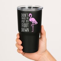 Don't Make Me Put My Foot Down Flamingo Tumbler