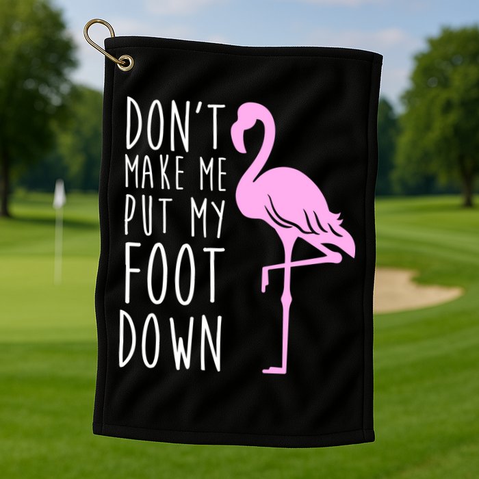 Don't Make Me Put My Foot Down Flamingo Golf Towel