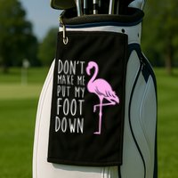 Don't Make Me Put My Foot Down Flamingo Golf Towel