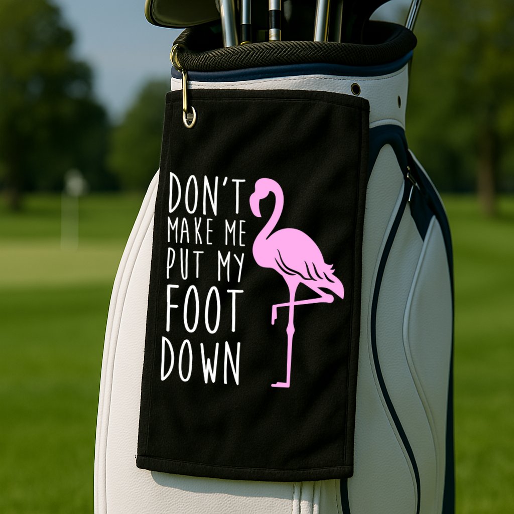 Don't Make Me Put My Foot Down Flamingo Golf Towel