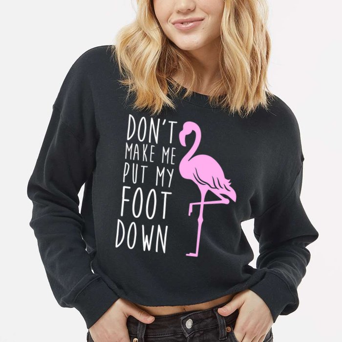 Don't Make Me Put My Foot Down Flamingo Cropped Pullover Crew
