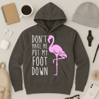 Don't Make Me Put My Foot Down Flamingo Hoodie