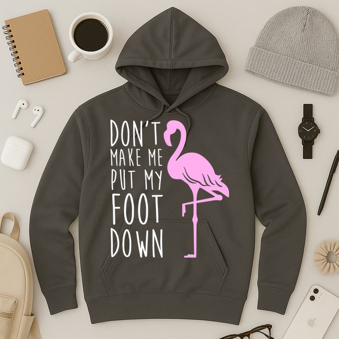 Don't Make Me Put My Foot Down Flamingo Hoodie