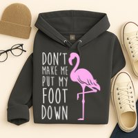 Don't Make Me Put My Foot Down Flamingo Hoodie