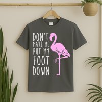 Don't Make Me Put My Foot Down Flamingo T-Shirt