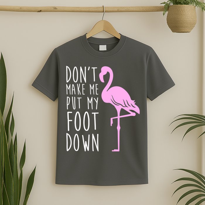 Don't Make Me Put My Foot Down Flamingo T-Shirt