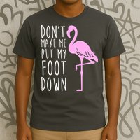 Don't Make Me Put My Foot Down Flamingo T-Shirt