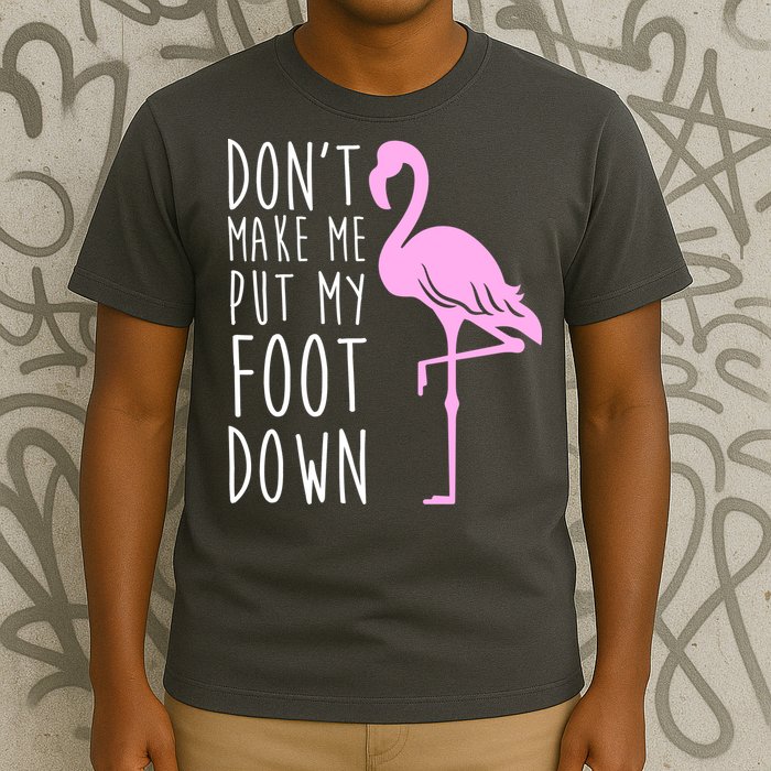 Don't Make Me Put My Foot Down Flamingo T-Shirt