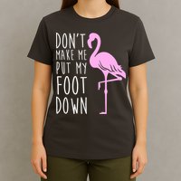Don't Make Me Put My Foot Down Flamingo T-Shirt