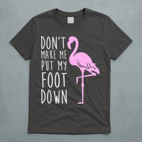 Don't Make Me Put My Foot Down Flamingo T-Shirt