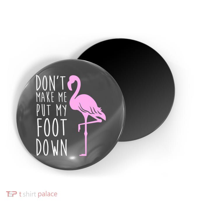 Don't Make Me Put My Foot Down Flamingo Magnet