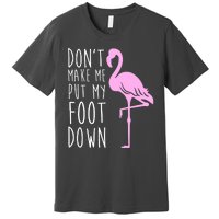 Don't Make Me Put My Foot Down Flamingo Premium T-Shirt