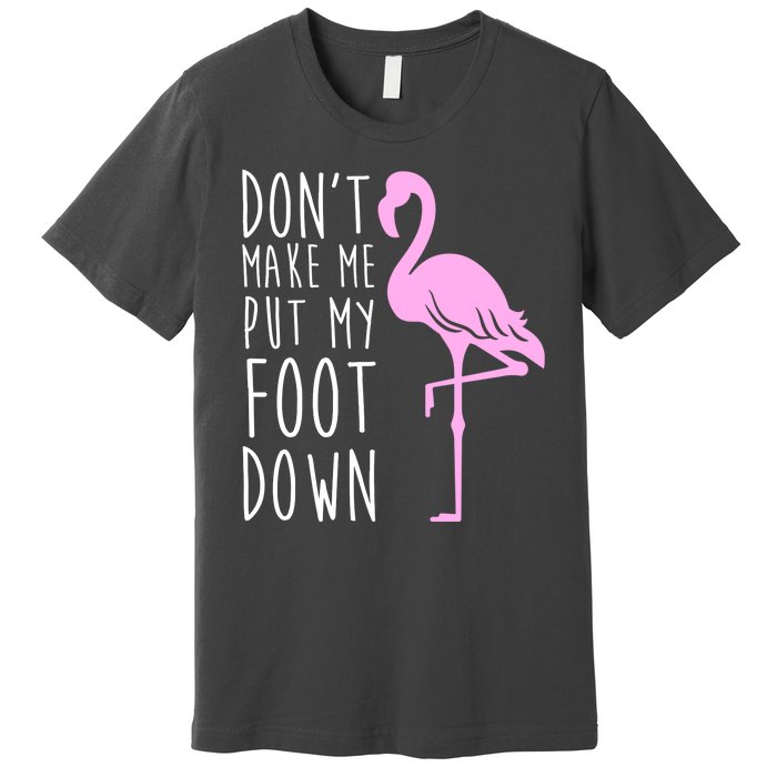 Don't Make Me Put My Foot Down Flamingo Premium T-Shirt