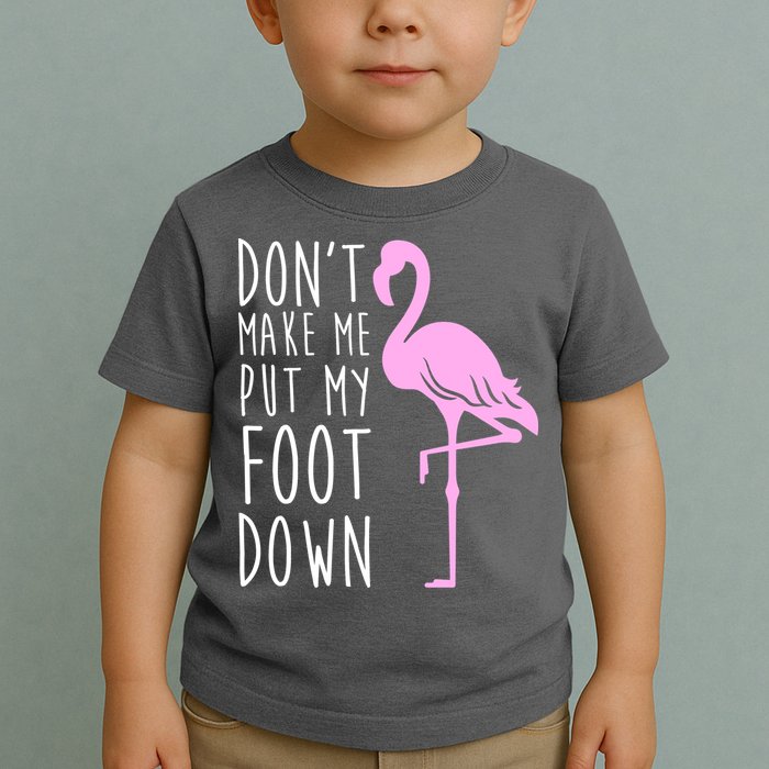 Don't Make Me Put My Foot Down Flamingo Toddler T-Shirt