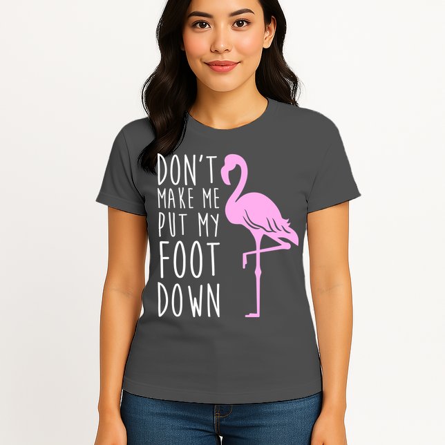 Don't Make Me Put My Foot Down Flamingo Womens T-Shirt