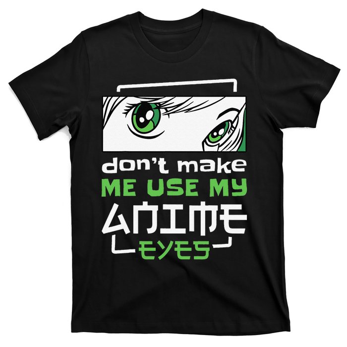 Dont Make Me Use My Anime Eyes Funny Japanese Mangas T-Shirt