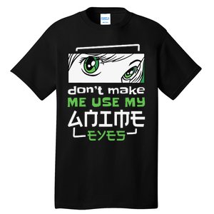 Dont Make Me Use My Anime Eyes Funny Japanese Mangas Tall T-Shirt