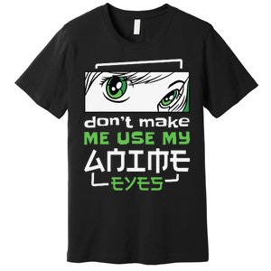 Dont Make Me Use My Anime Eyes Funny Japanese Mangas Premium T-Shirt