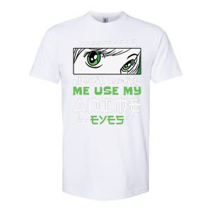 Dont Make Me Use My Anime Eyes Funny Japanese Mangas Softstyle CVC T-Shirt