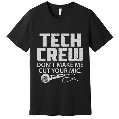 DonT Make Me Cut Your Mic Theater Tech Crew Novelty Premium T-Shirt